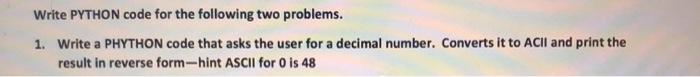  Write PYTHON code for the following two problems. 1. Write a