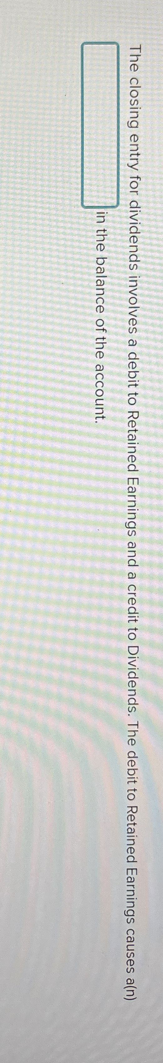  The closing entry for dividends involves a debit to Retained Earnings