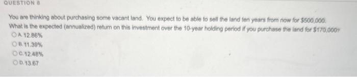  You are thinking about purchasing some vacant land. You expect to