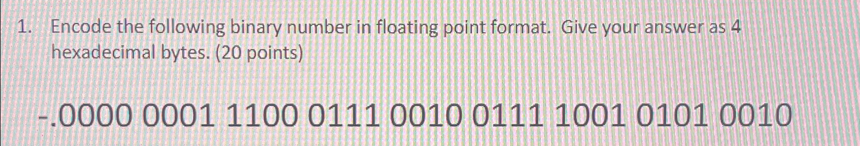  Encode the following binary number in floating point format. Give your