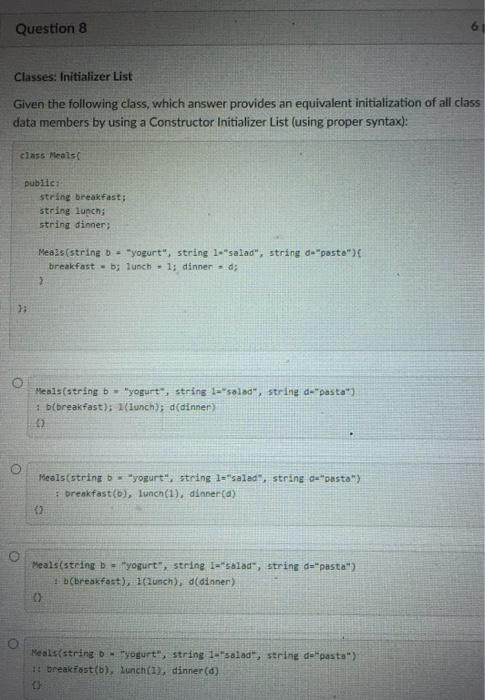  Question 8 Classes: Initializer List Given the following class, which answer