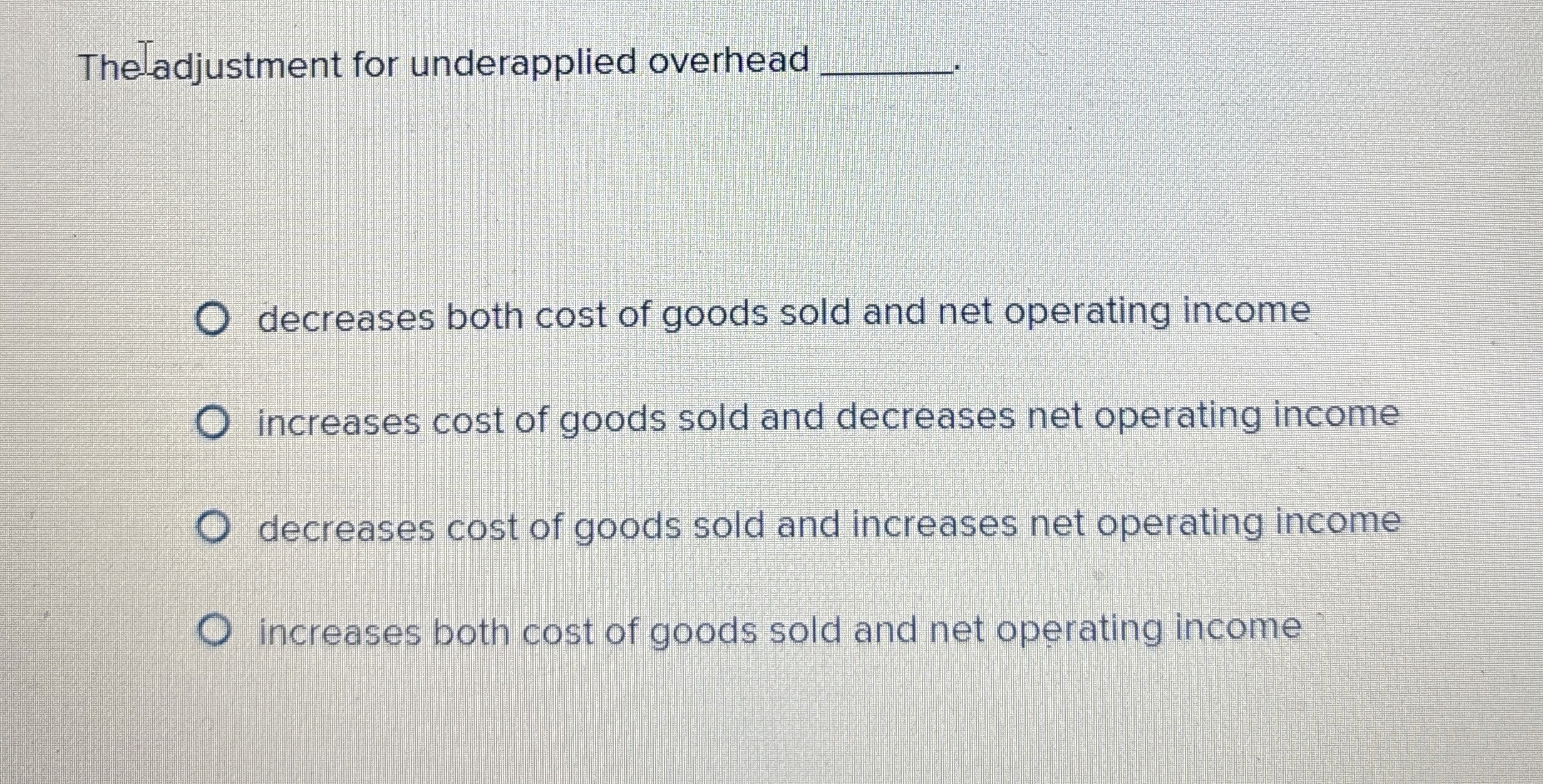  The-adjustment for underapplied overhead q, decreases both cost of goods sold