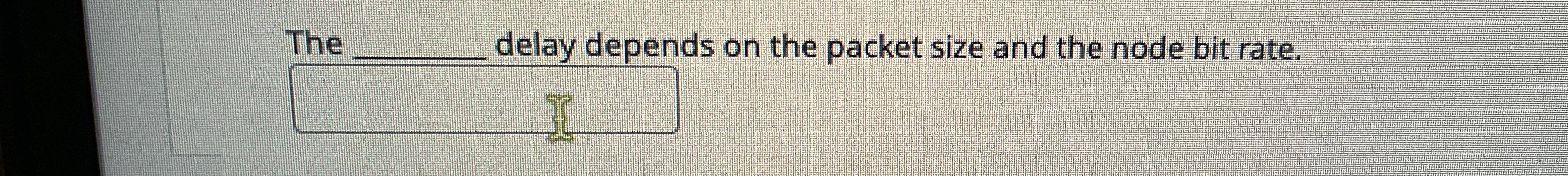  The delay depends on the packet size and the node bit