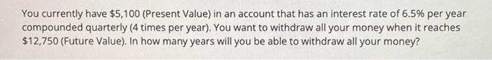  You currently have $5,100 (Present Value) in an account that has