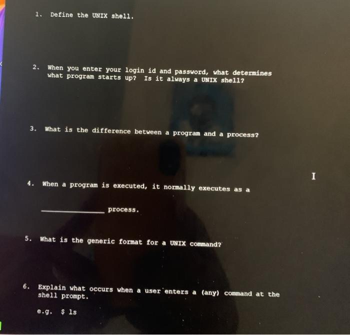 operating system questions 1. Define the UNIX shell. 2. When you enter