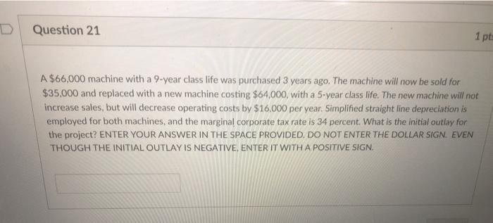  Question 21 1 pts A $66,000 machine with a 9-year class