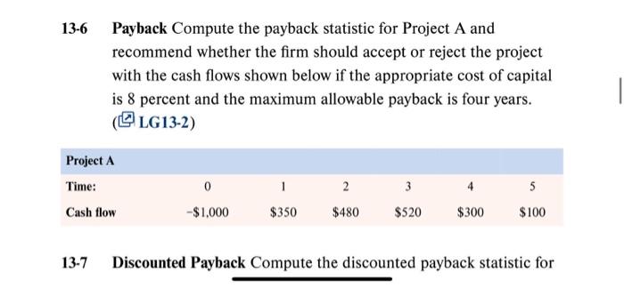  13-6 Payback Compute the payback statistic for Project A and recommend