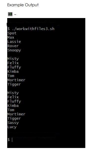  Example Output $ ./workwithfiles 3.sh Spot Max Lassie Rover Snoopy Misty