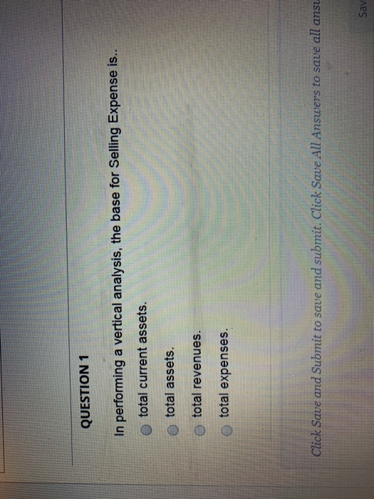  QUESTION 1 In performing a vertical analysis, the base for Selling