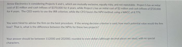  Arrow Electronics is considering Projects S and which are mutually exclusive,