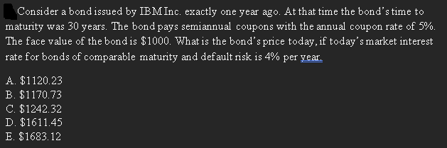  Consider a bond issued by IBM Inc. exactly one year ago.