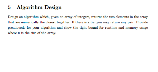  5 Algorithm Design Design an algorithm which, given an array of