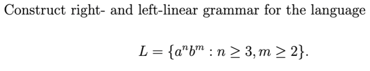 Construct right- and left-linear grammar for the language L={anbm:n3,m2}