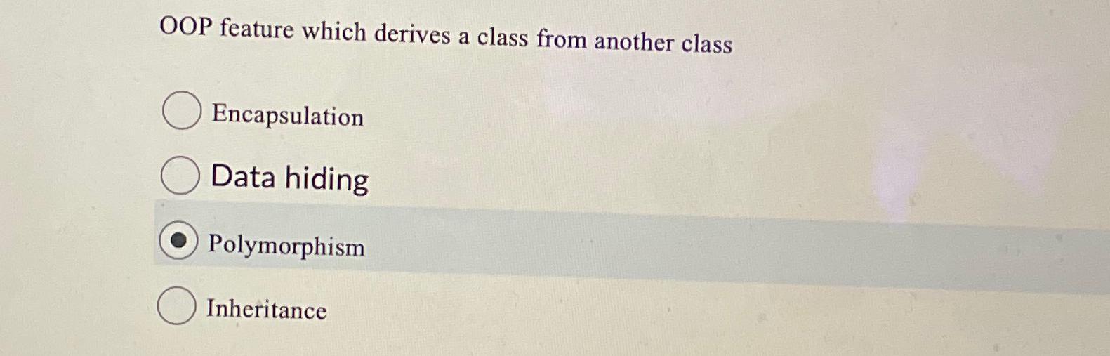  OOP feature which derives a class from another class Encapsulation Data