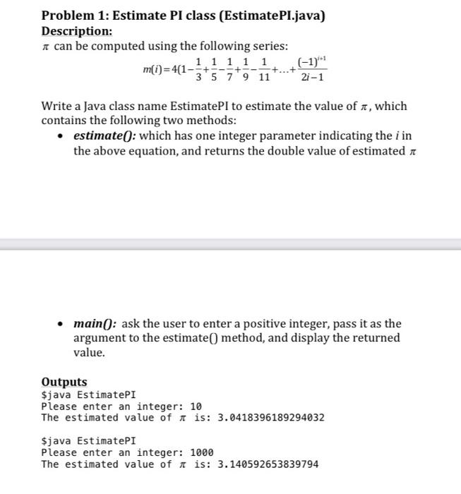 Please use Java Problem 1: Estimate PI class (EstimatePI.java) Description: A can