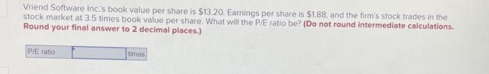  Vriend Software Inc's book value per share is $13.20. Earnings per