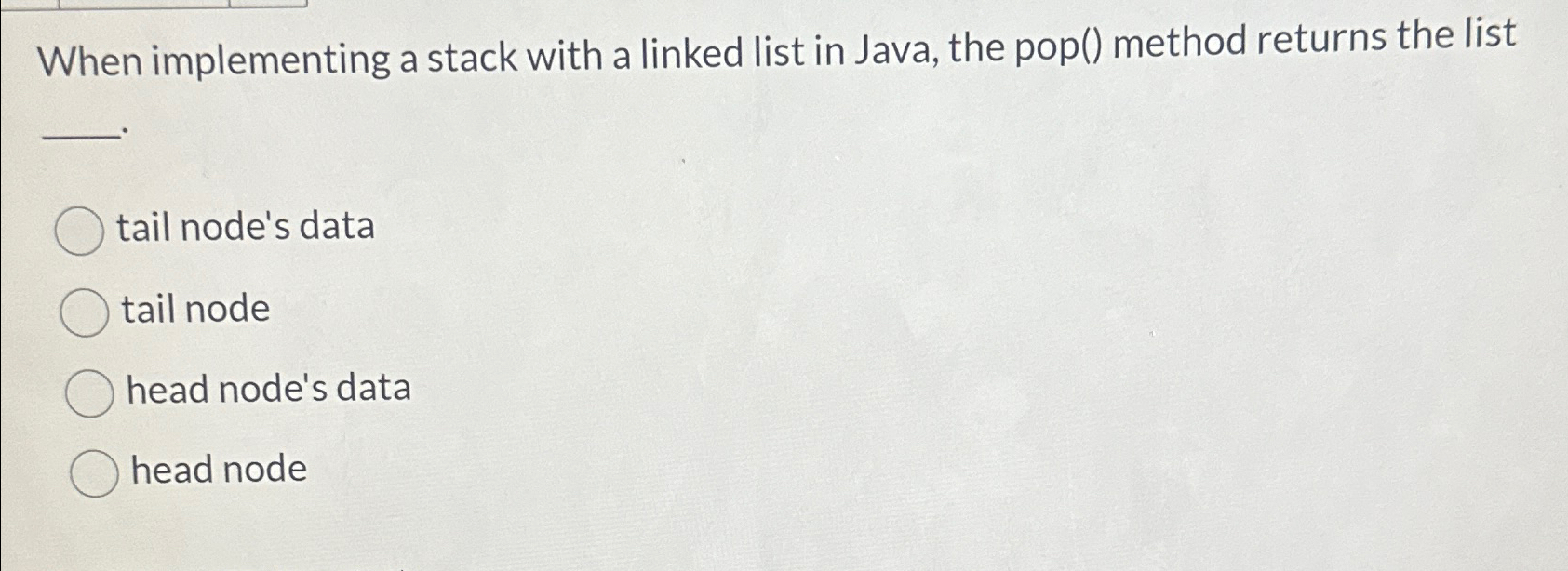  When implementing a stack with a linked list in Java, the