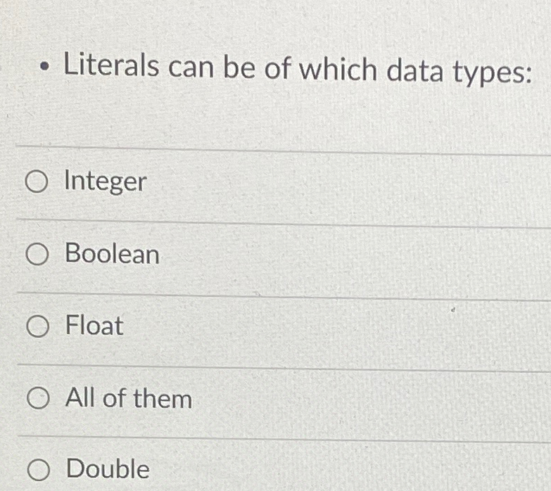  Literals can be of which data types: Integer Boolean Float All