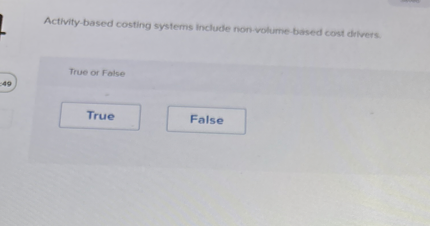  Activity-based costing systems include nor-volume-based cost dovers. True or False 