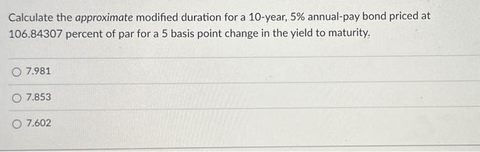  Calculate the approximate modified duration for a 10 -year, 5% annual-pay