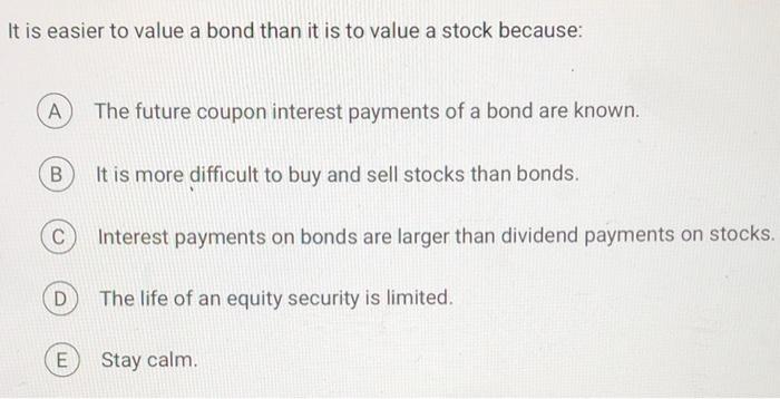 help please It is easier to value a bond than it is