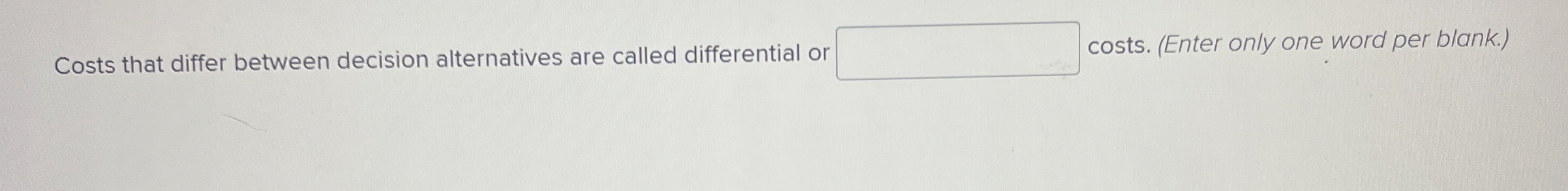  Costs that differ between decision alternatives are called differential or costs.