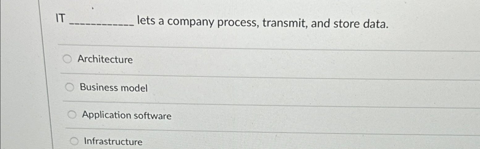  IT lets a company process, transmit, and store data. Architecture Business