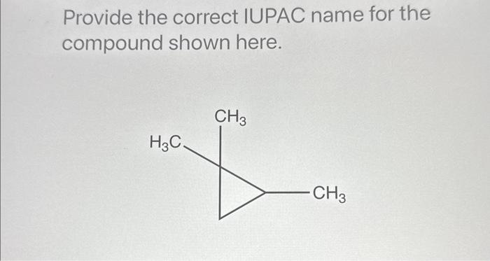  Provide the correct IUPAC name for the compound shown here. Provide