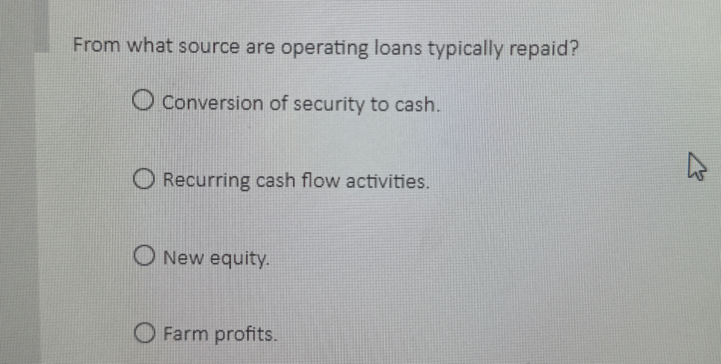  From what source are operating loans typically repaid? Conversion of security