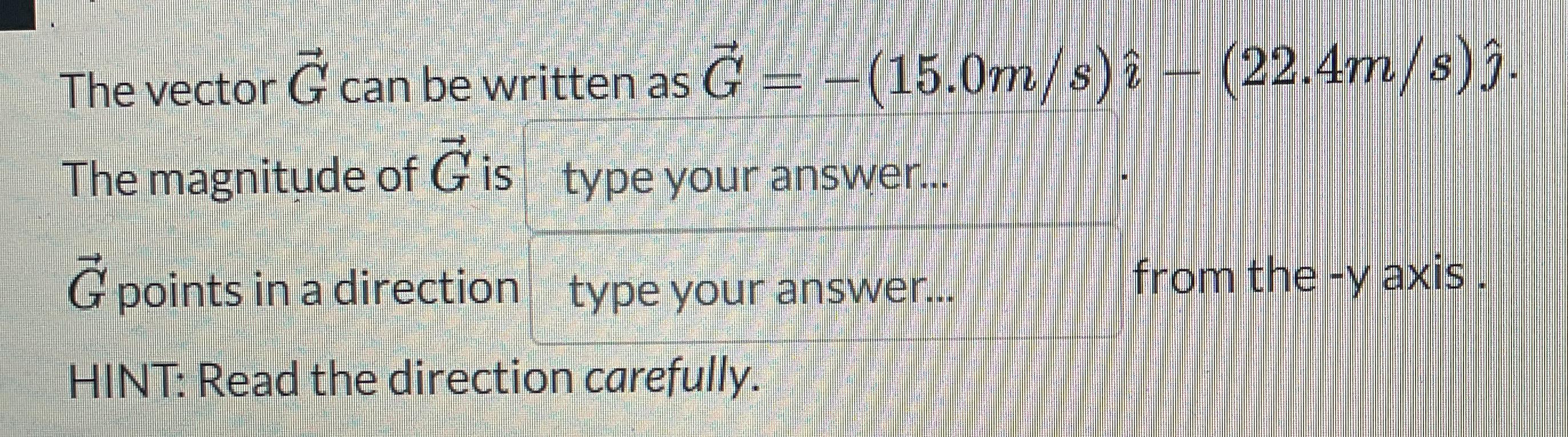  The vector vec(G) can be written as vec(G)=-(15.0ms)hat()-(22.4ms)hat(). The magnitude of