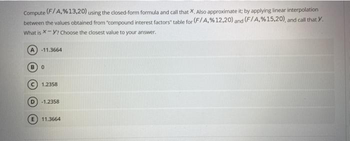  Compute (F/A,%13,20) using the closed-form formula and call that X Also