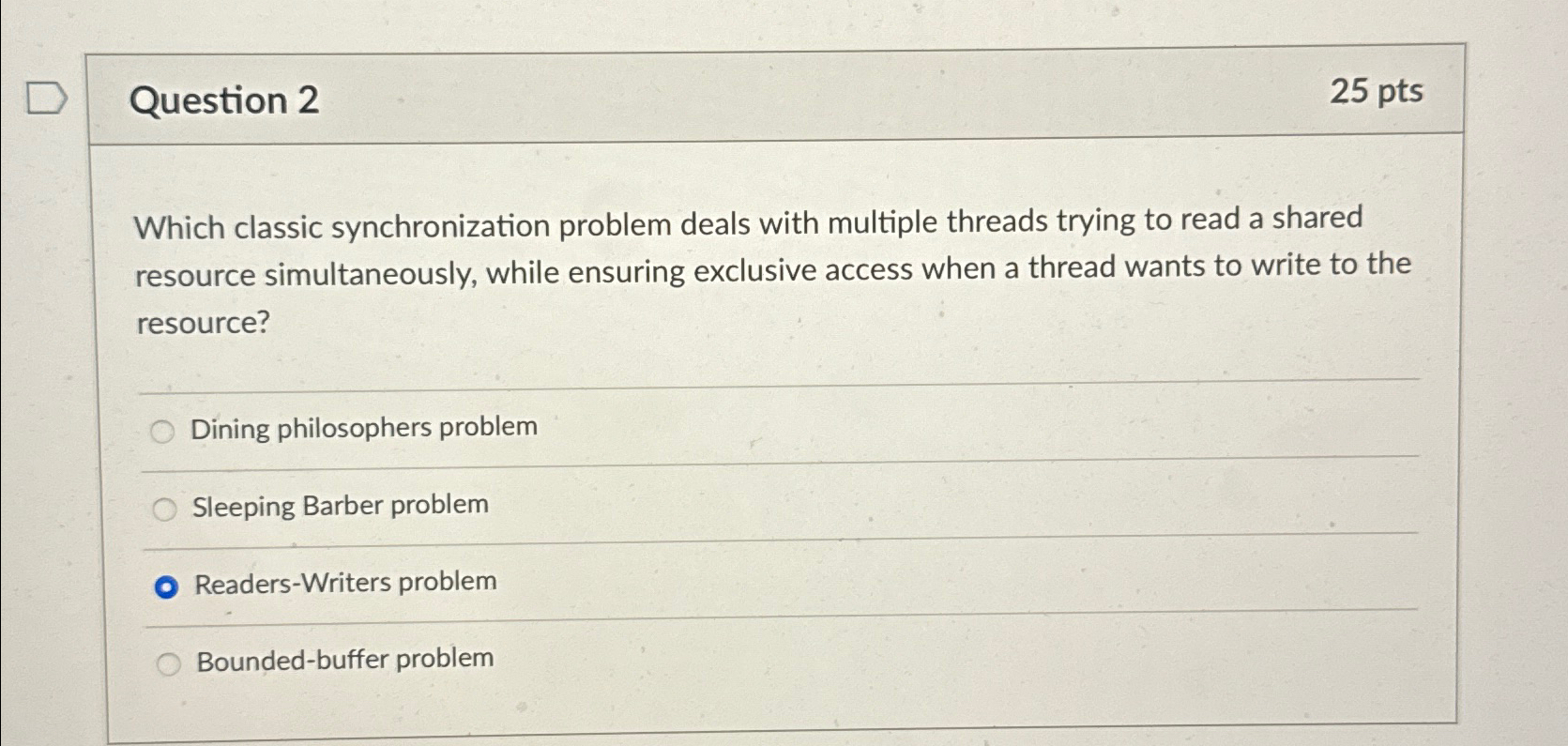  Question 2 25 pts Which classic synchronization problem deals with multiple
