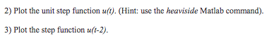 Using MatLab: 2) Plot the unit step function u(). (Hint: use the