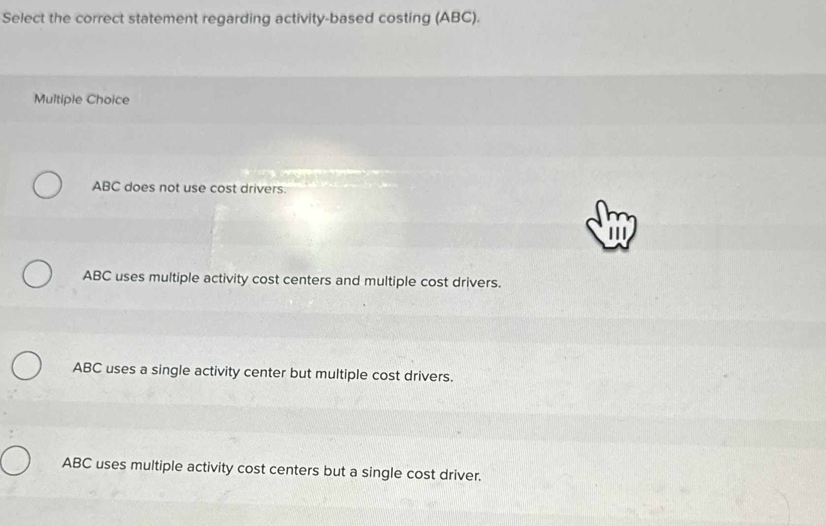  Select the correct statement regarding activity-based costing (ABC). Multiple Choice ABC