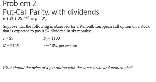 Problem 2. Put-Call Parity, with dividends C+D+ Ke-T = p +