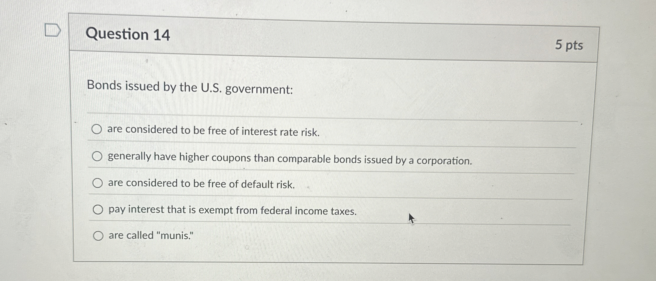  Question 14 Bonds issued by the U.S. government: are considered to
