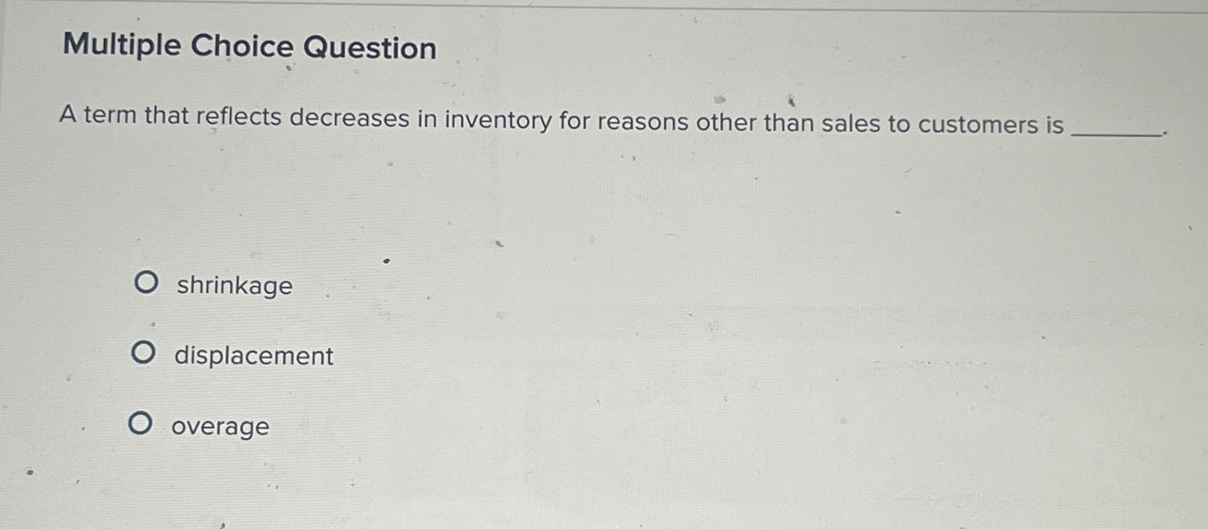  Multiple Choice Question A term that reflects decreases in inventory for