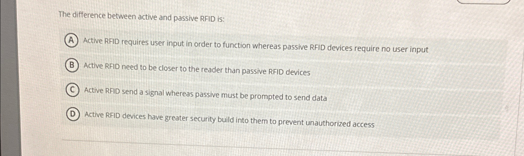  The difference between active and passive RFID is: Active RFID requires