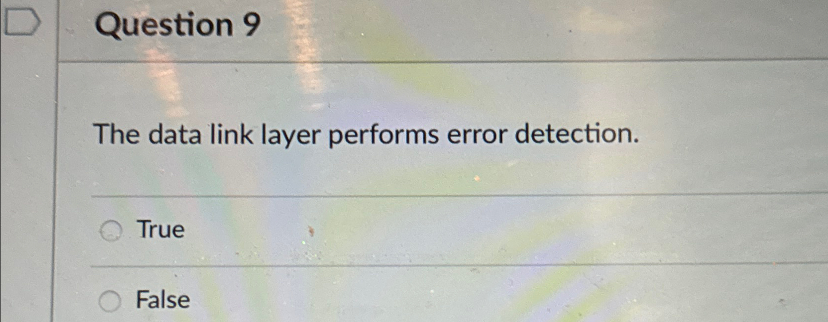  Question 9 The data link layer performs error detection. True False