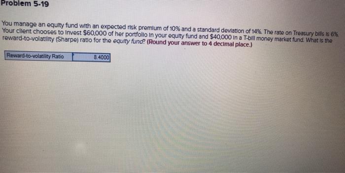  Problem 5-19 You manage an equity fund with an expected risk