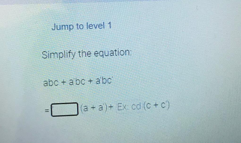  Jump to level 1 Simplify the equation: abc + abc +