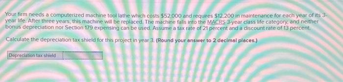  Your firm needs a computerized machine tool lathe which costs $52,000