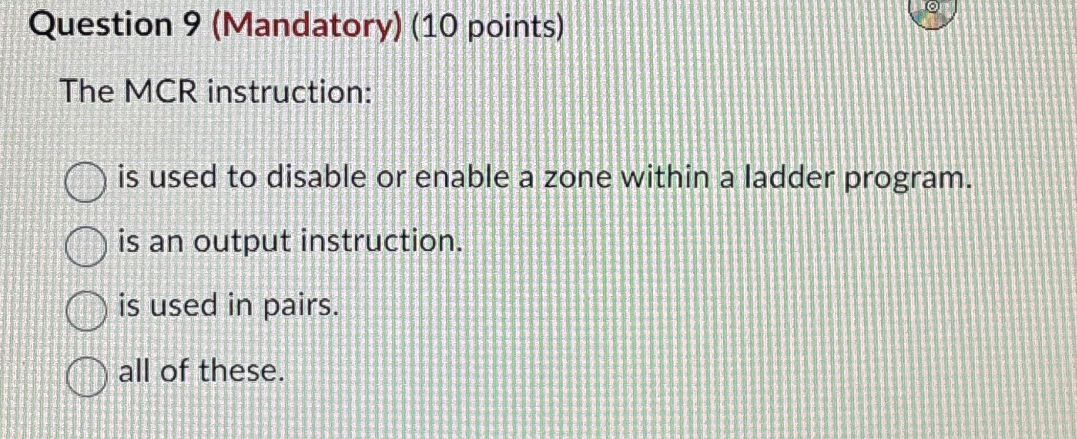  Question 9(Mandatory)(10 points) The MCR instruction: is used to disable or