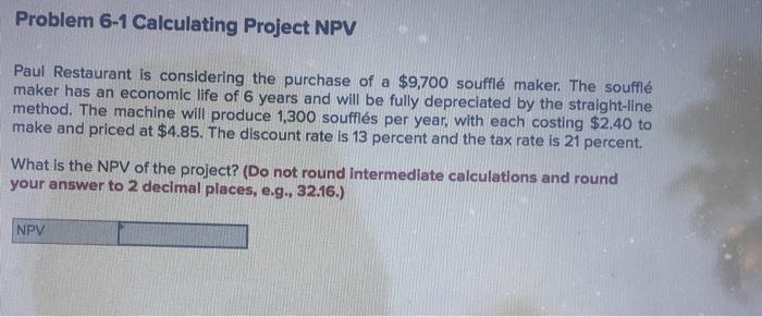  Problem 6-1 Calculating Project NPV Paul Restaurant is considering the purchase