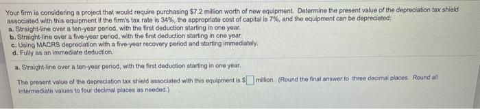  Your firm is considering a project that would require purchasing $7.2
