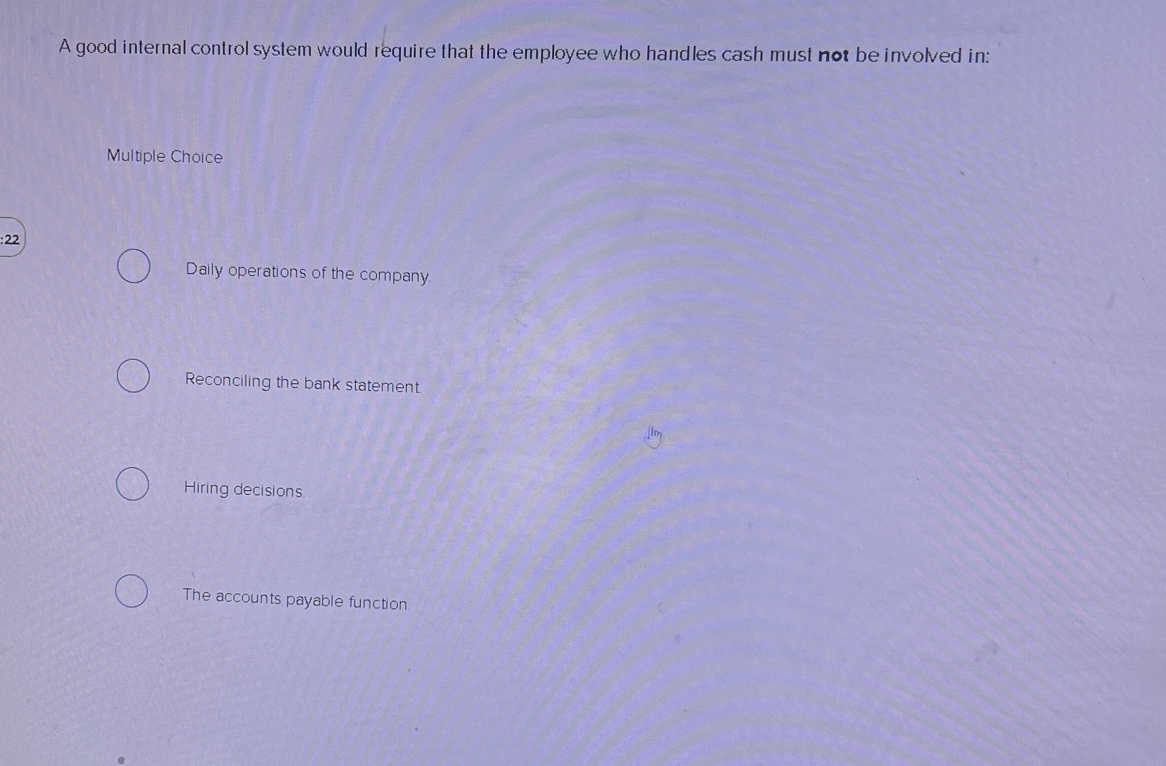  A good internal control system would require that the employee who