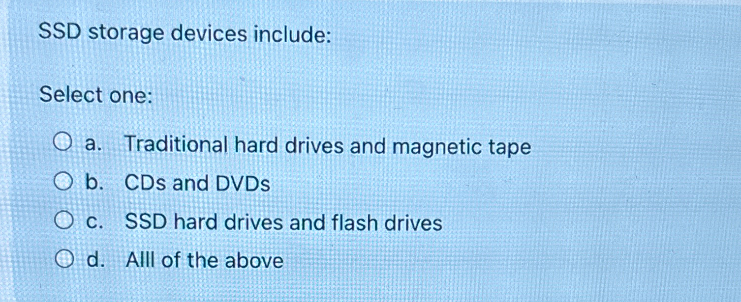  SSD storage devices include: Select one: a. Traditional hard drives and