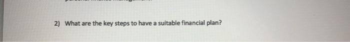  2) What are the key steps to have a suitable financial