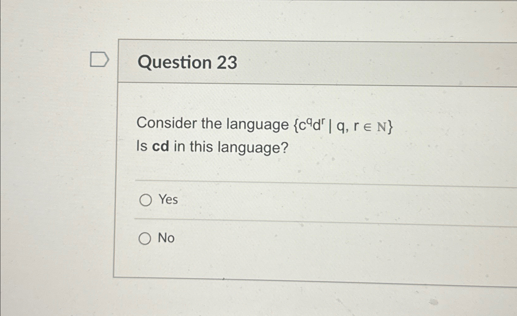  Question 23 Consider the language {cqdr|q,rinN} Is cd in this language?