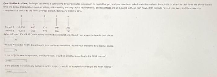  Quantitative Problem: Bellinger tridustries is considering two projects for incivion in